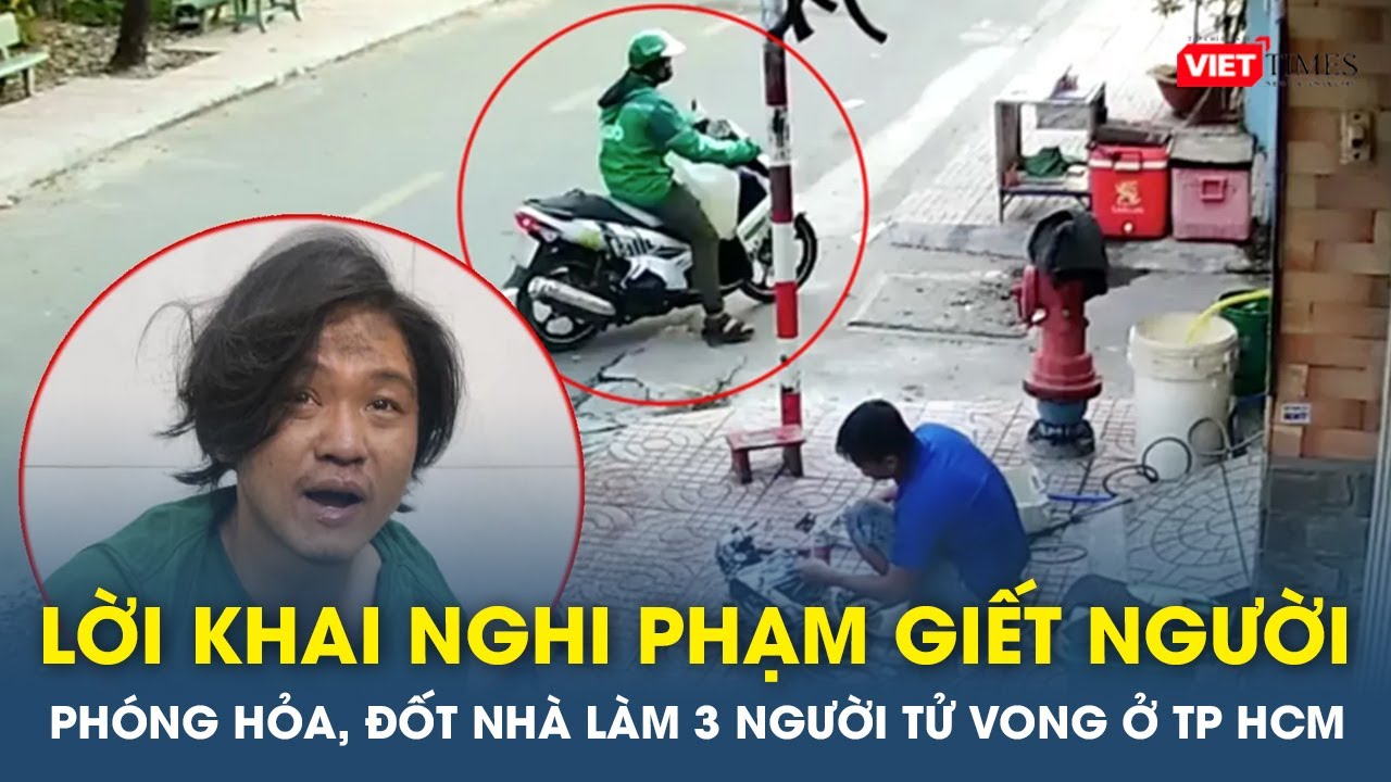 Lời khai nghi phạm giết người, phóng hỏa, đốt nhà làm 3 người tử vong ở TP HCM | VTs