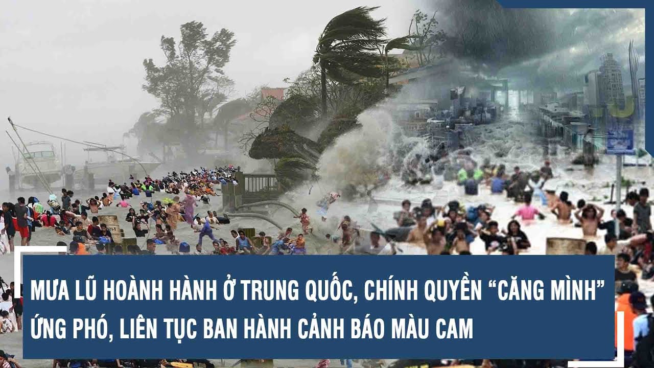 Mưa lũ hoành hành ở Trung Quốc, chính quyền “căng mình” ứng phó, liên tục ban hành cảnh báo màu cam