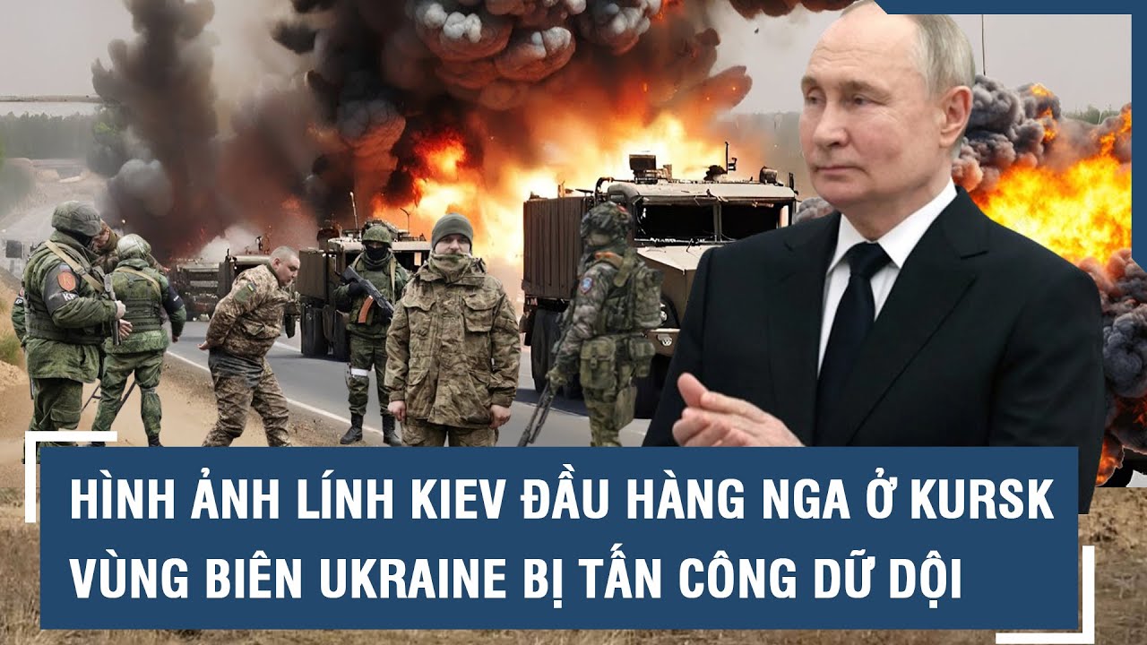 Rúng động hình ảnh lính Kiev đầu hàng Nga ở Kursk, vùng biên Ukraine bị tấn công dữ dội l VTs