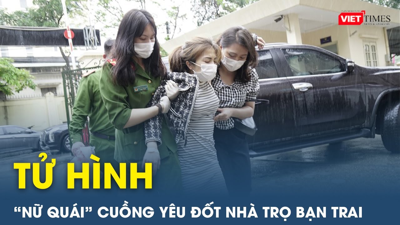 Tử hình ‘nữ quái’ đốt xe, phóng hỏa nhà trọ khiến 2 mẹ con không qua khỏi trong đám cháy | Viettimes