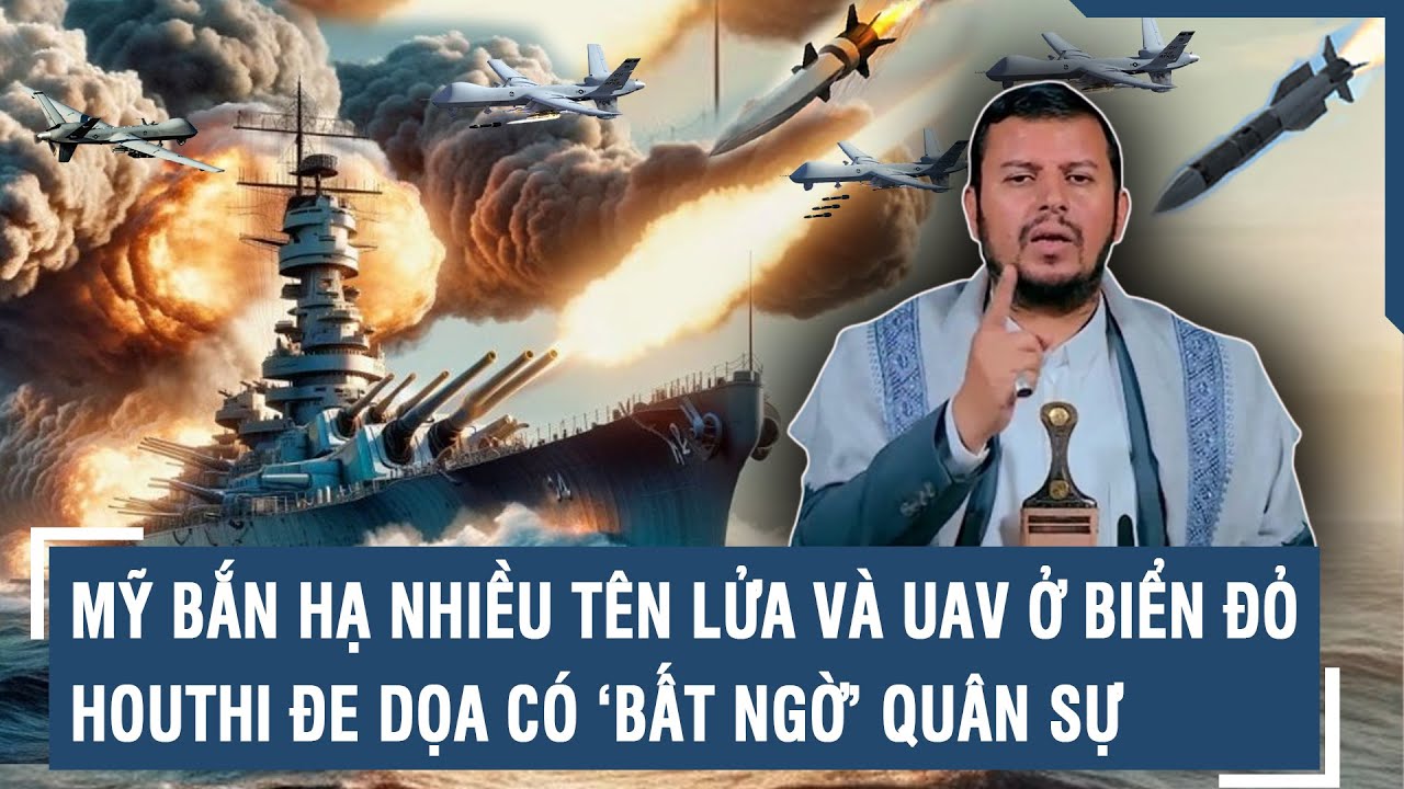 Mỹ bắn hạ nhiều tên lửa và UAV ở Biển Đỏ, Houthi đe dọa có ‘bất ngờ’ quân sự l VTs