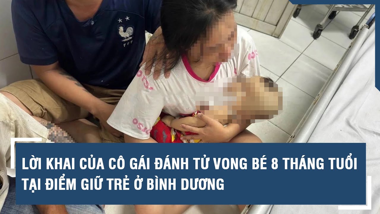 Lời khai của cô gái đánh tử vong bé 8 tháng tuổi tại điểm giữ trẻ ở Bình Dương | VTs