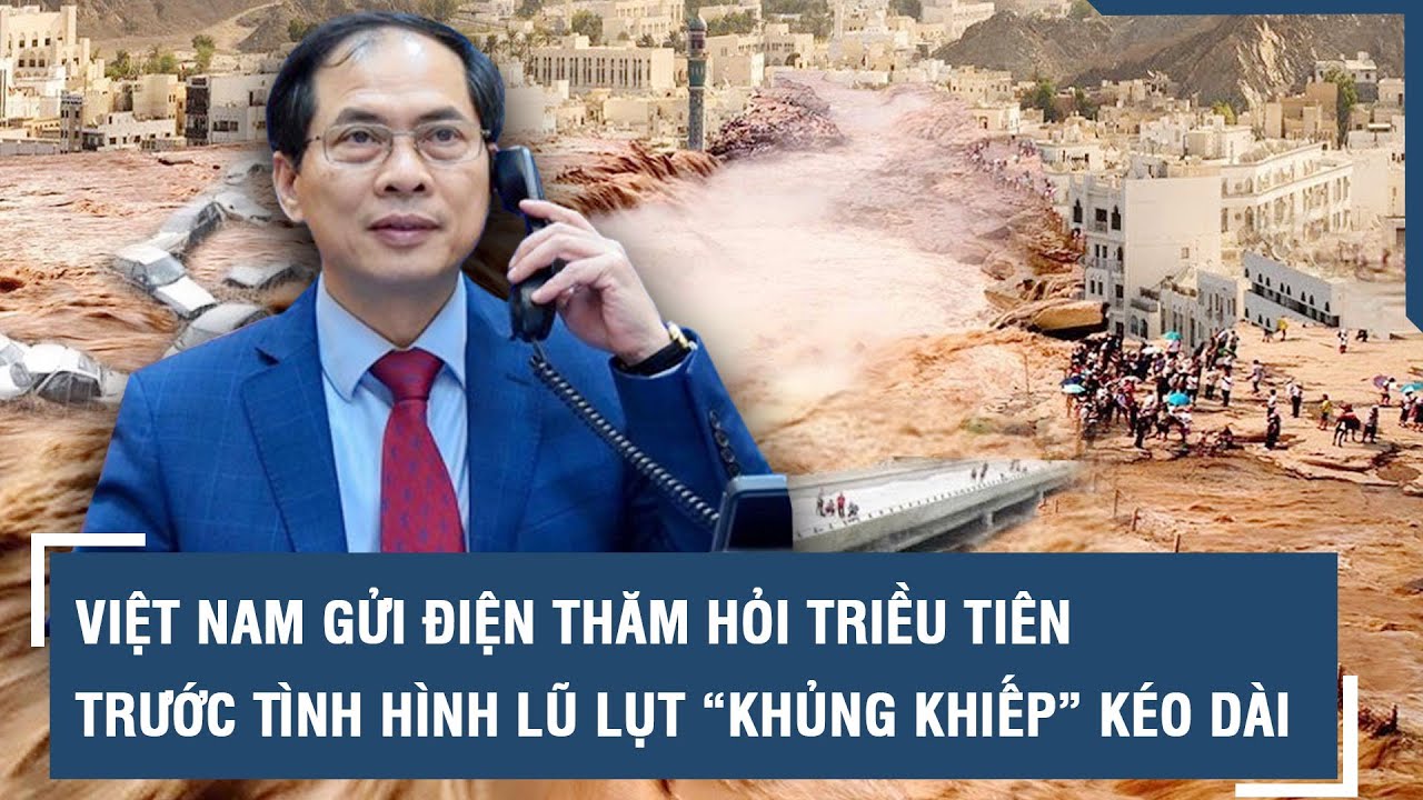 Việt Nam gửi điện thăm hỏi Triều Tiên trước tình hình lũ lụt “khủng khiếp” kéo dài l VTs