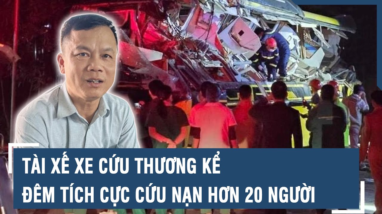 Tài xế xe cứu thương kể đêm tích cực cứu nạn hơn 20 người vụ tai nạn thảm khốc ở Tuyên Quang | VTs