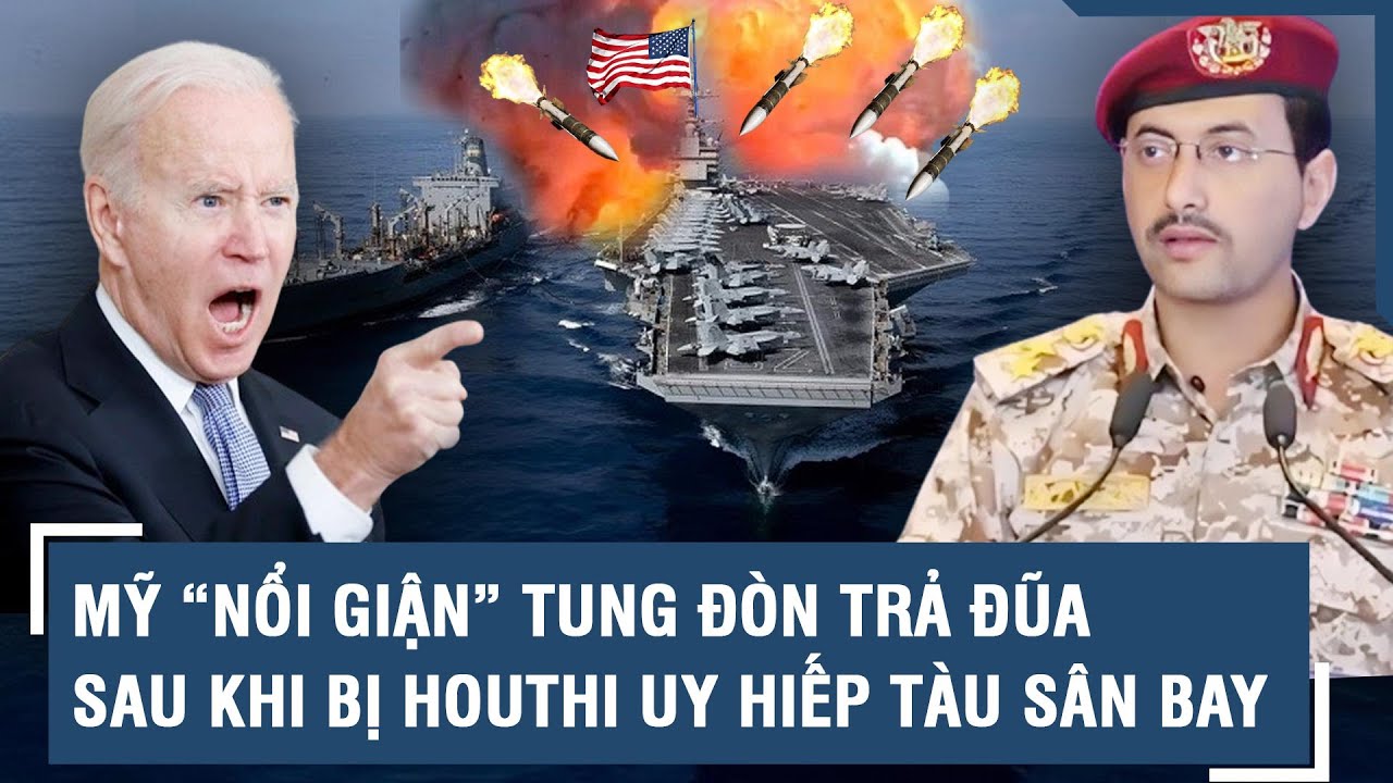 Mỹ “nổi giận” tung đòn trả đũa sau khi bị Houthi uy hiếp tàu sân bay khét tiếng trên Biển Đỏ