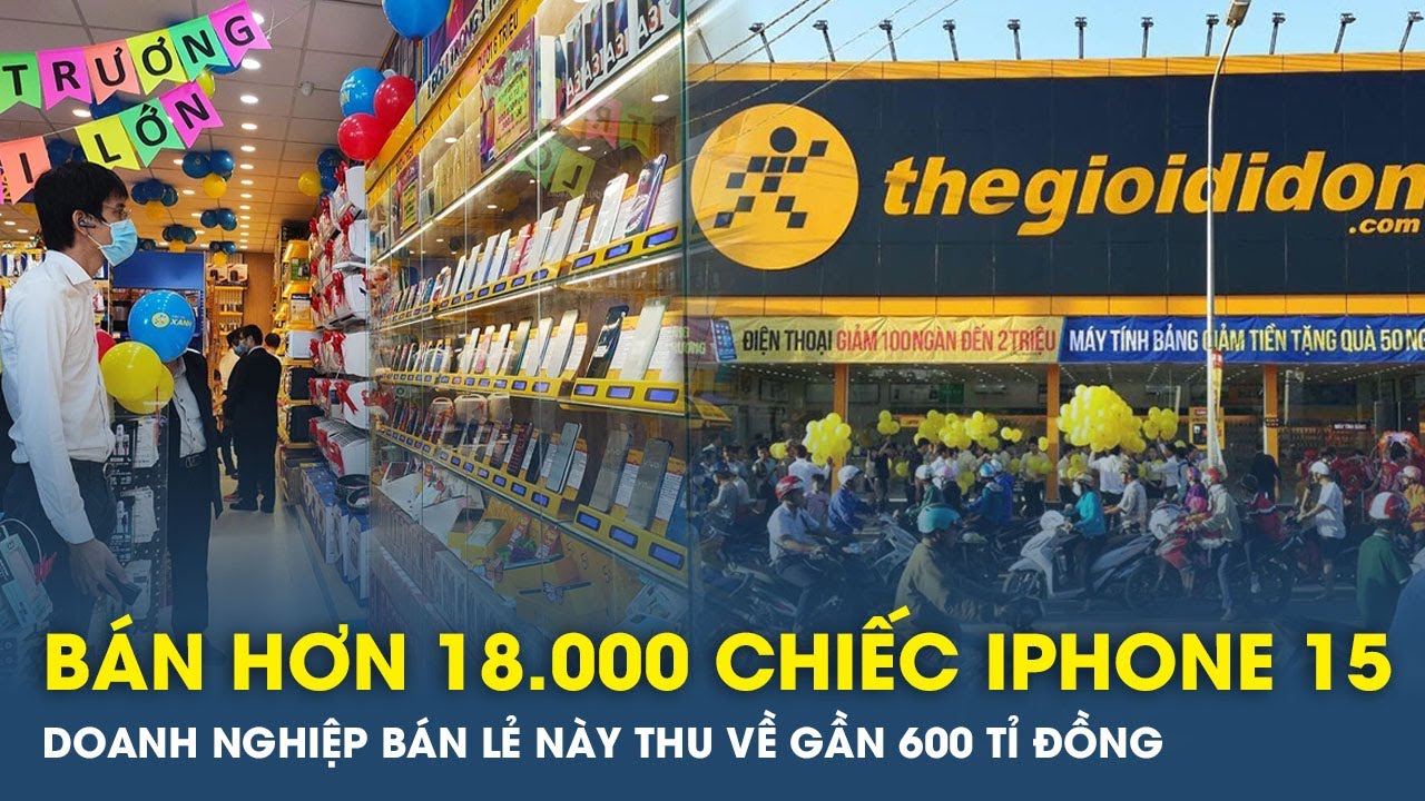 Bán hơn 18.000 chiếc iPhone 15 trong tháng 9, doanh nghiệp bán lẻ này thu về gần 600 tỉ đồng | VTs