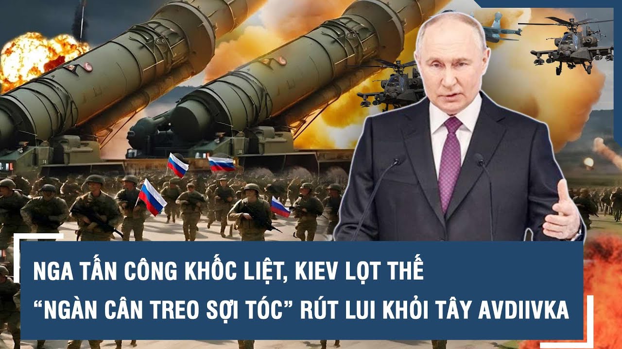 Nga tấn công khốc liệt, Kiev lọt thế “ngàn cân treo sợi tóc” rút lui khỏi tây Avdiivka | VTs