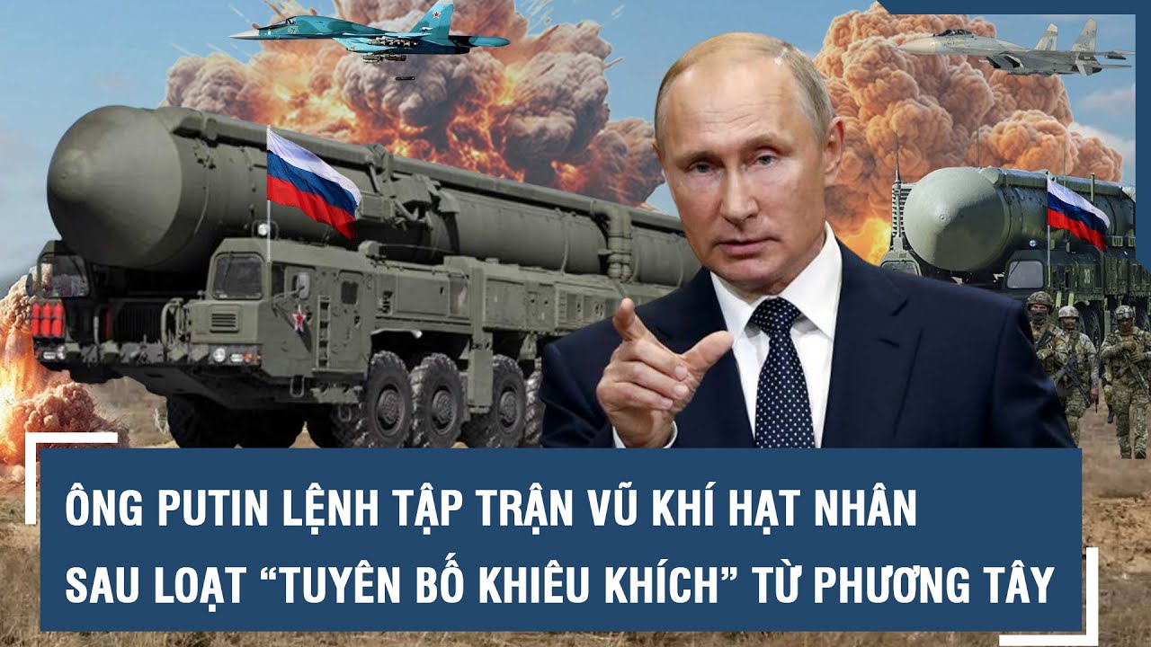 Ông Putin lệnh tập trận vũ khí hạt nhân chiến thuật sau loạt “tuyên bố khiêu khích” từ phương Tây