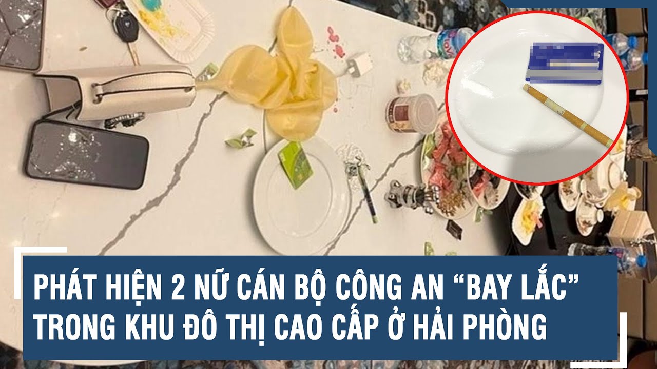 Phát hiện 2 nữ cán bộ công an “bay lắc” trong khu đô thị cao cấp ở hải phòng | VTs