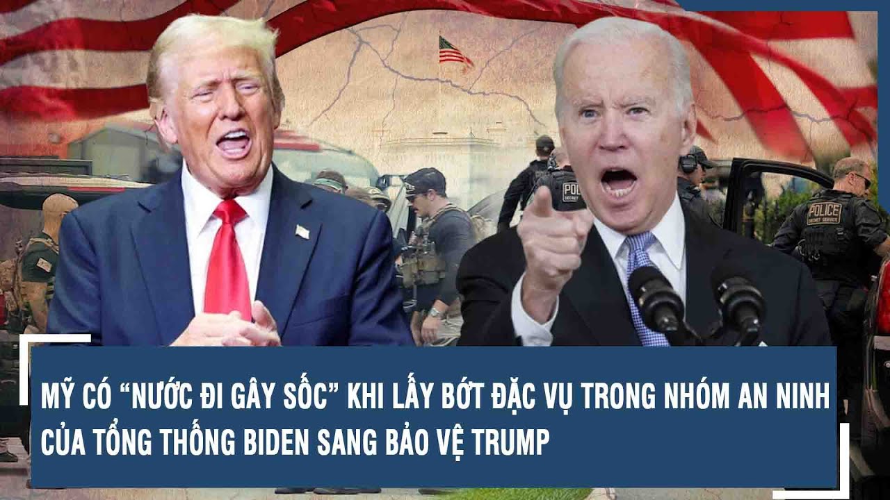 MỸ CÓ “NƯỚC ĐI GÂY SỐC” KHI LẤY BỚT ĐẶC VỤ TRONG NHÓM AN NINH CỦA TỔNG THỐNG BIDEN SANG BẢO VỆ TRUMP