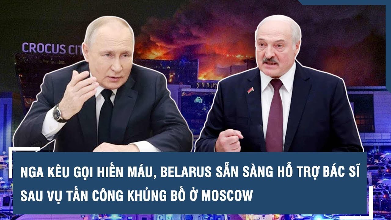 Nga kêu gọi hiến máu, Belarus sẵn sàng hỗ trợ bác sĩ sau vụ tấn công khủng bố ở Moscow | VTs