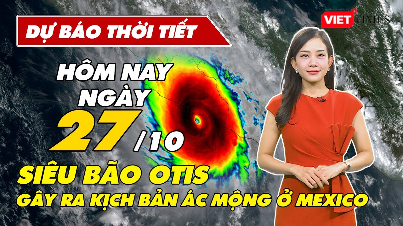 Dự báo thời tiết hôm nay 27/10: Siêu bão Otis gây ra “kịch bản như ác mộng” ở Mexico | Viettimes