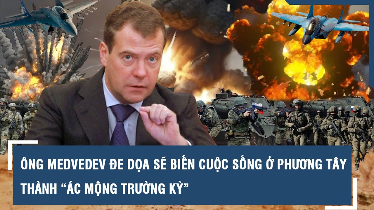 Ông Medvedev đe dọa sẽ biến cuộc sống ở phương Tây thành “ác mộng trường kỳ” l VTs