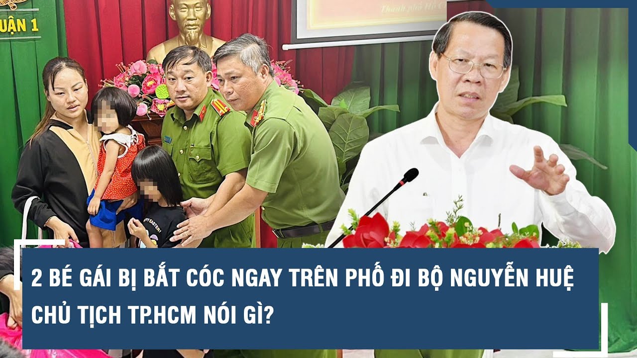 2 bé gái bị bắt cóc ngay trên phố đi bộ Nguyễn Huệ, Chủ tịch TP.HCM nói gì? l VTs