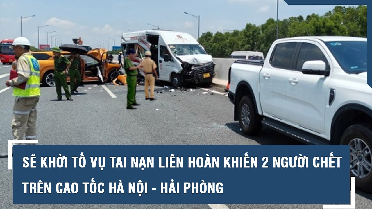 Sẽ khởi tố vụ tai nạn liên hoàn khiến 2 người chết trên cao tốc Hà Nội - Hải Phòng l VTs