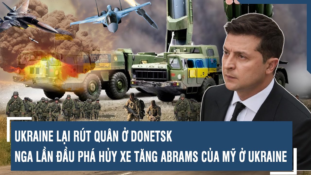 Ukraine lại rút quân ở Donetsk; Nga lần đầu phá hủy xe tăng Abrams của Mỹ ở Ukraine l VTs