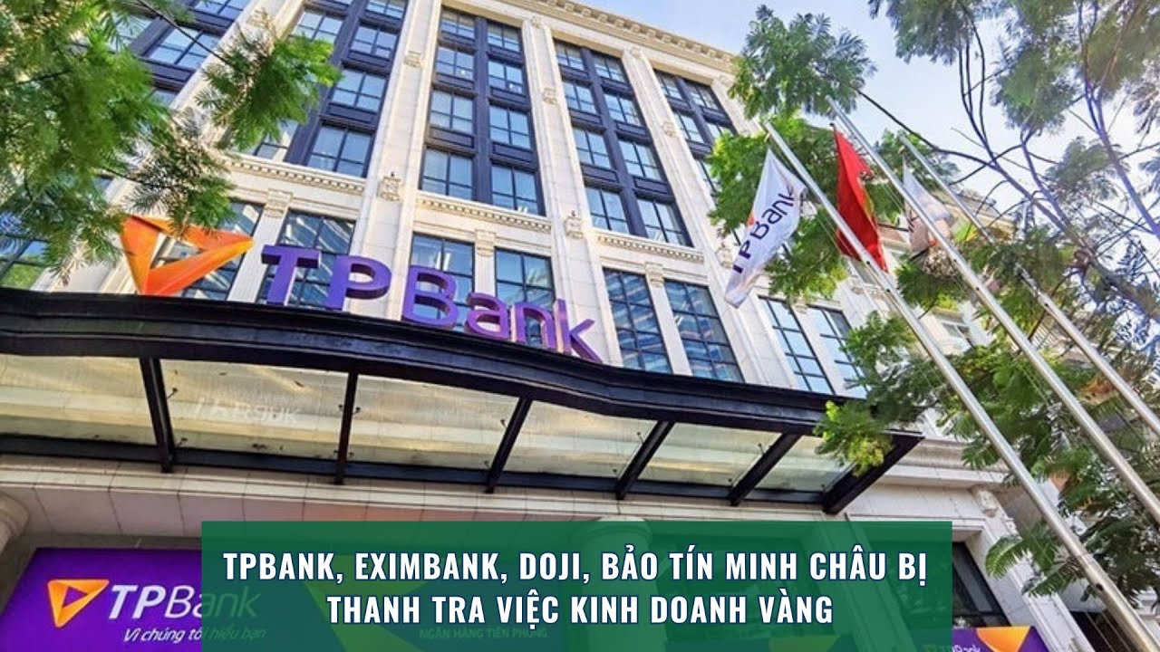 TPBank, Eximbank, DOJI, Bảo tín Minh Châu bị thanh tra việc kinh doanh vàng I Viettimes