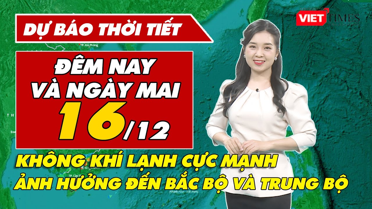 Dự báo thời tiết hôm nay 15/12: Không khí lạnh tràn xuống miền Bắc mạnh như thế nào?