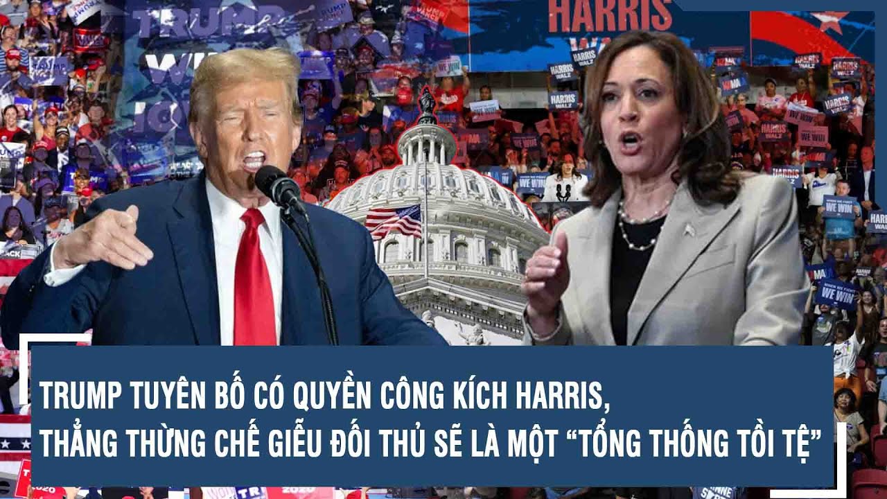 TRUMP TUYÊN BỐ CÓ QUYỀN CÔNG KÍCH HARRIS, THẲNG THỪNG CHẾ GIỄU ĐỐI THỦ SẼ LÀ MỘT “TỔNG THỐNG TỒI TỆ”