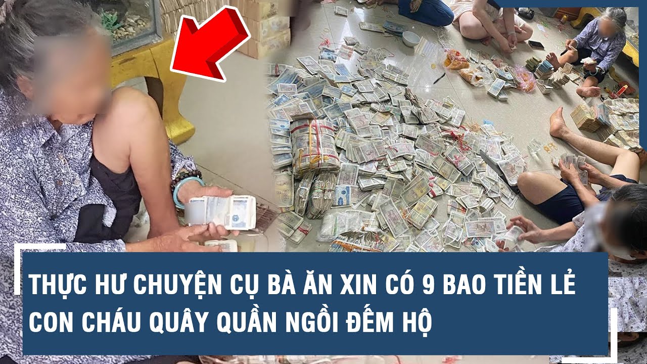 Thực hư chuyện cụ bà ăn xin có 9 bao tiền lẻ, con cháu quây quần ngồi đếm hộ