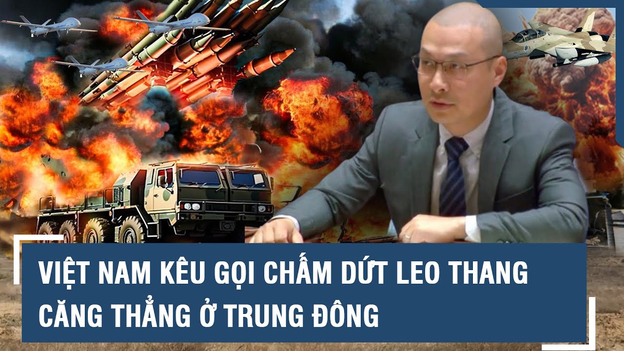 Việt Nam kêu gọi chấm dứt leo thang căng thẳng ở Trung Đông | VTs