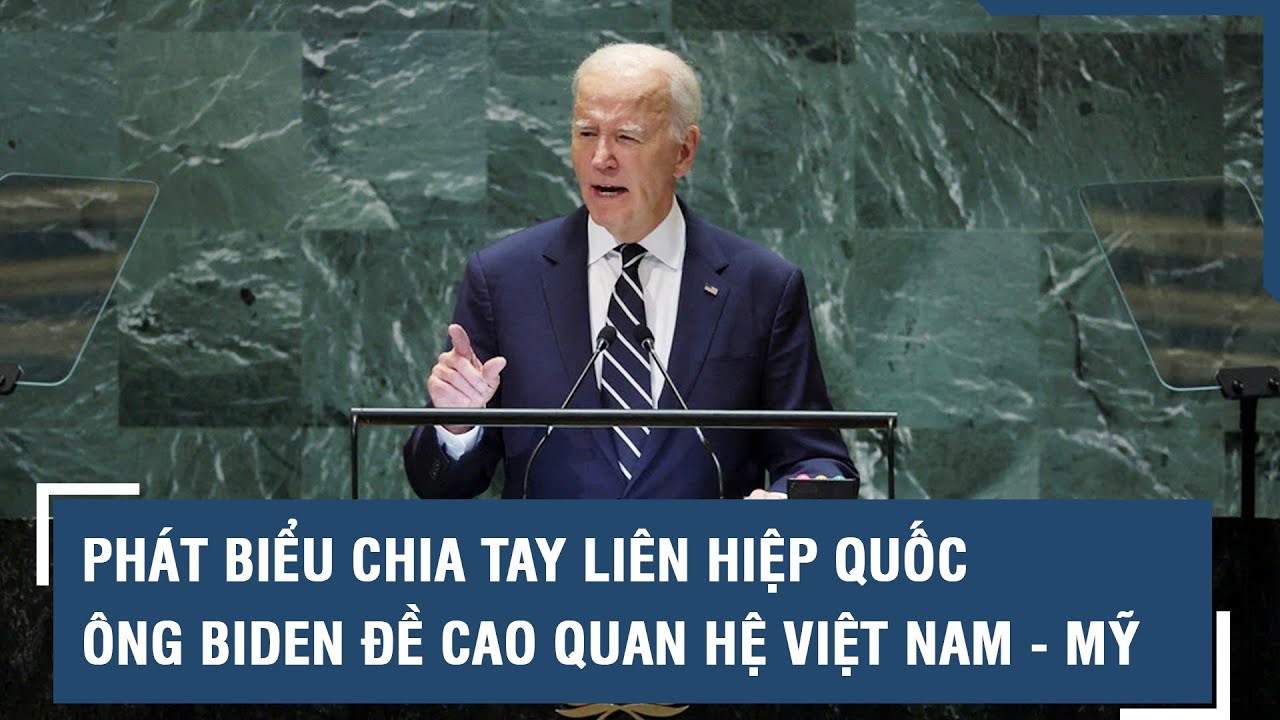 Phát biểu chia tay Liên Hiệp Quốc, Tổng thống Mỹ Joe Biden gửi thông điệp đặc biệt đến Việt Nam