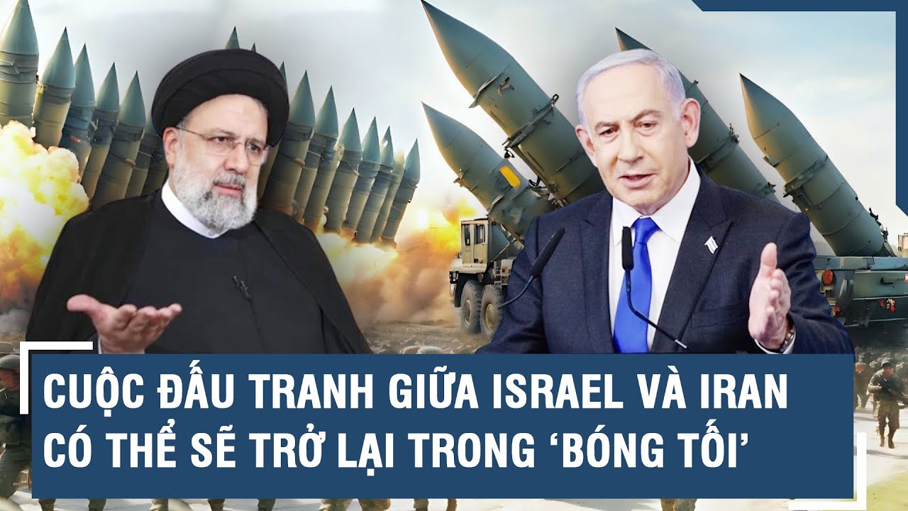 Cuộc đấu tranh giữa Israel và Iran có thể sẽ trở lại trong ‘bóng tối’ | VTs