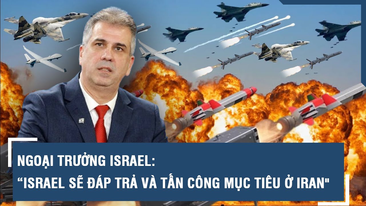 Ngoại trưởng Israel: “Israel sẽ đáp trả và tấn công mục tiêu ở Iran" | VTs