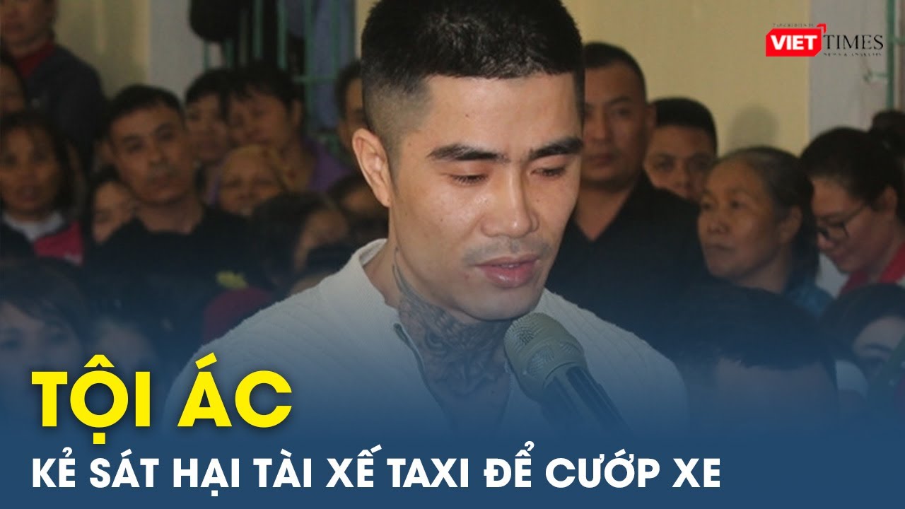 Tội ác của kẻ sát hại tài xế taxi vì nóng lòng muốn đi nhà nghỉ với bạn gái | Viettimes