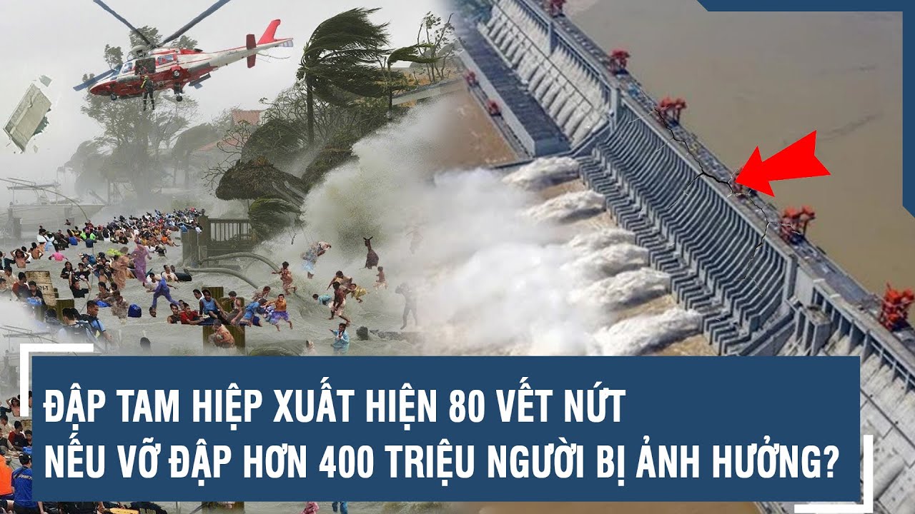 Đập Tam Hiệp xuất hiện 80 vết nứt, nếu vỡ đập hơn 400 triệu người bị ảnh hưởng? | VTs