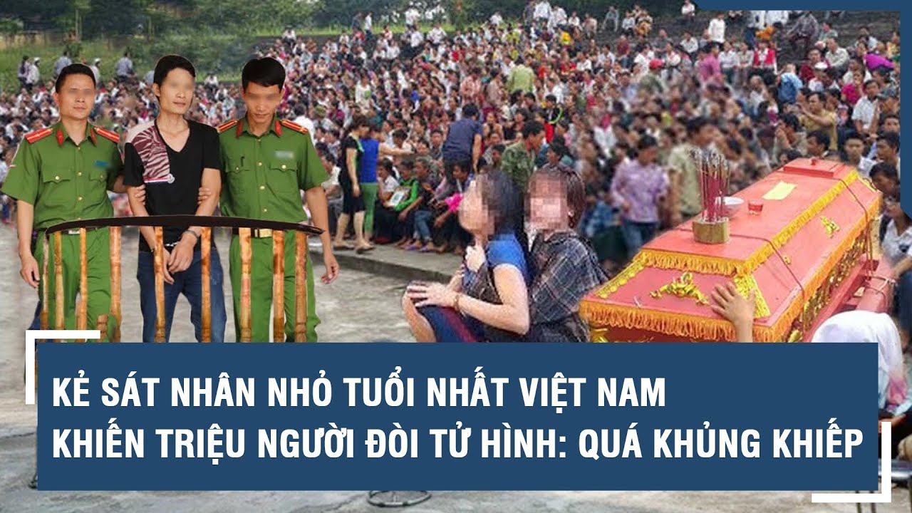 Kẻ sát nhân nhỏ tuổi nhất Việt Nam khiến triệu người Việt Nam đòi TỬ HÌNH: Quá khủng khiếp l VTs