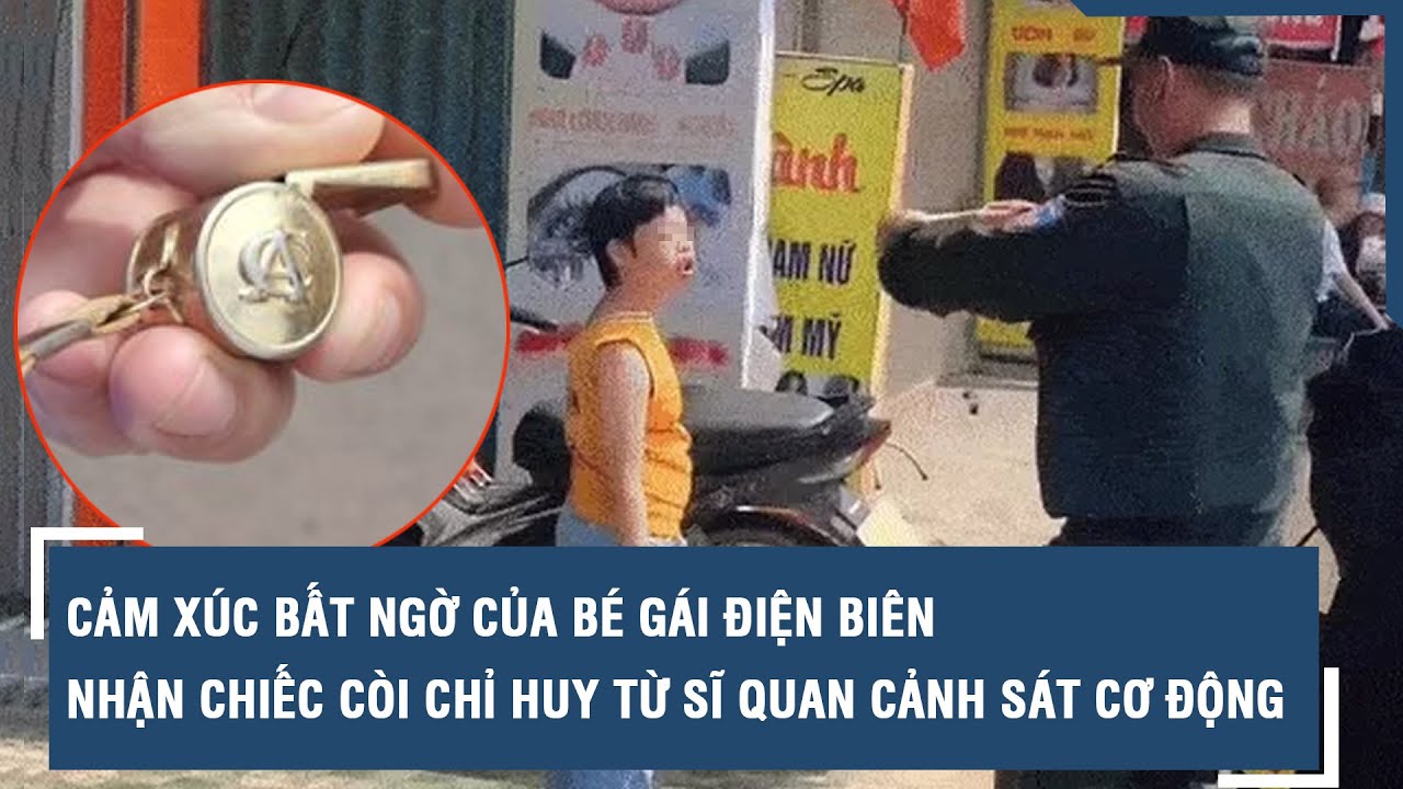 Cảm xúc bất ngờ của bé gái Điện Biên nhận chiếc còi chỉ huy từ sĩ quan Cảnh sát Cơ động