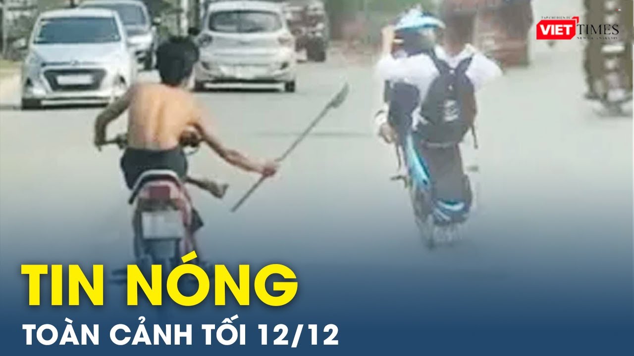 Tin nóng toàn cảnh Tối 12/12 |Tin mạng xã hội nóng nhất | Thời sự Việt Nam 24h mới nhất |VietTimes