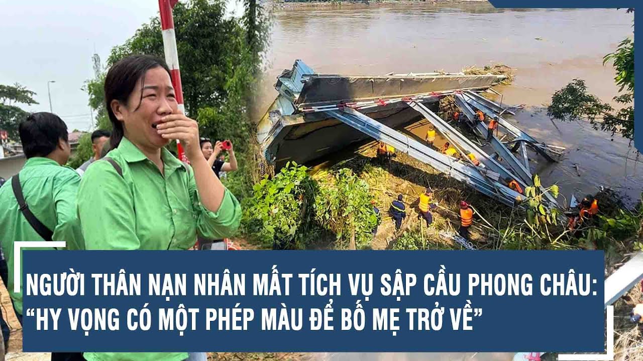 Người thân nạn nhân mất tích vụ sập cầu Phong Châu: “Hy vọng có một phép màu để bố mẹ trở về” | VTs