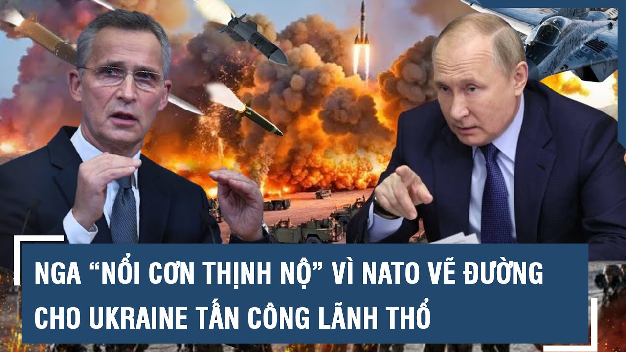 Nga “nổi cơn thịnh nộ” vì NATO “vẽ đường” cho Ukraine tấn công lãnh thổ l VTs