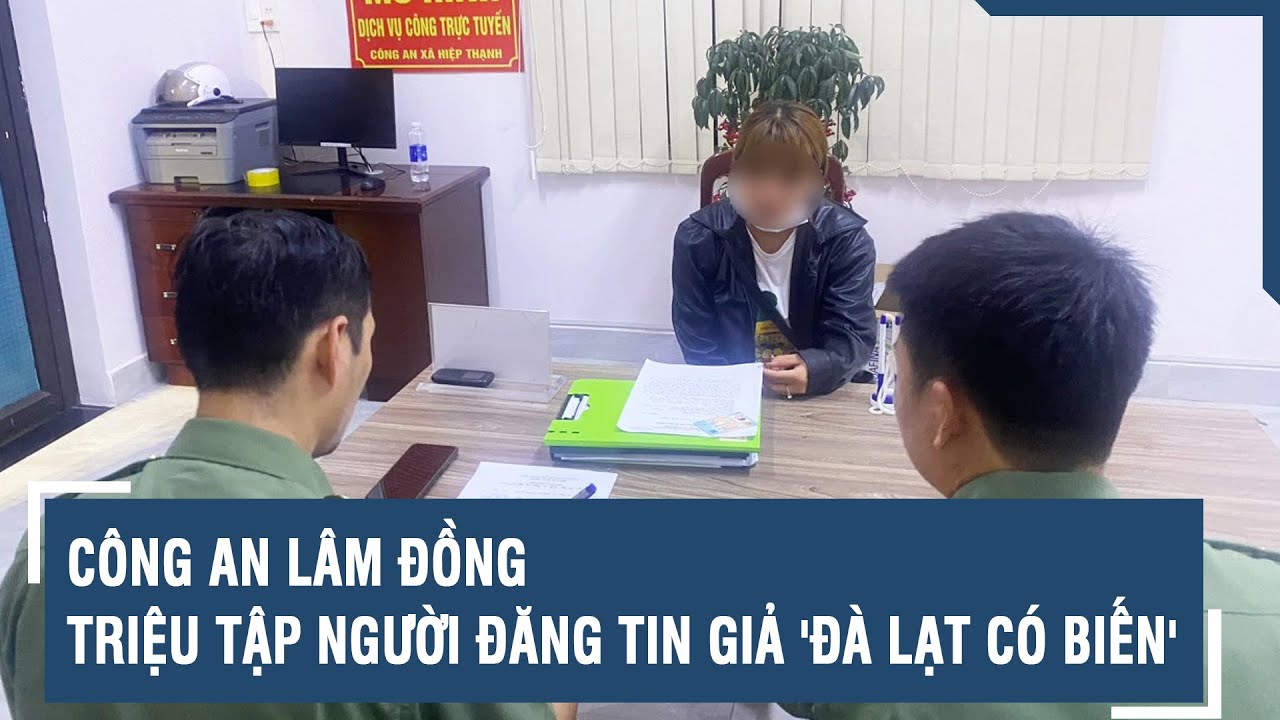 Công an Lâm Đồng triệu tập người đăng tin giả 'Đà Lạt có biến' | VTs