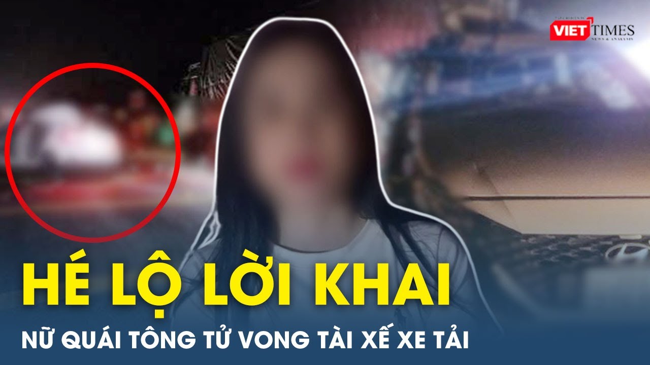 Sáng 15/1: Hé lộ lời khai nữ quái xế tông tử vong tài xế xe tải đang gặp sự cố | VietTimes