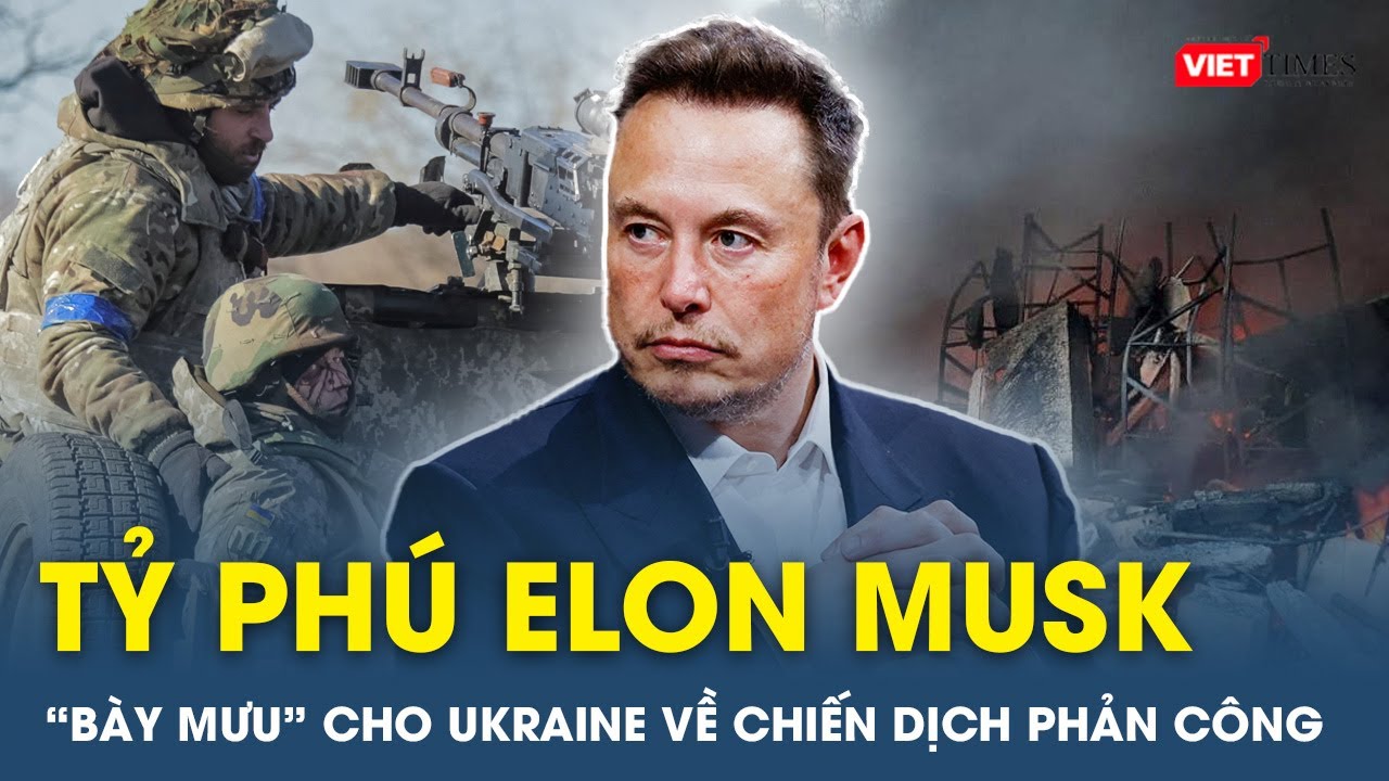 Toàn cảnh thế giới tối 12/11: Tỷ phú Elon Musk “bày mưu” cho Ukraine về chiến dịch phản công Nga |VT