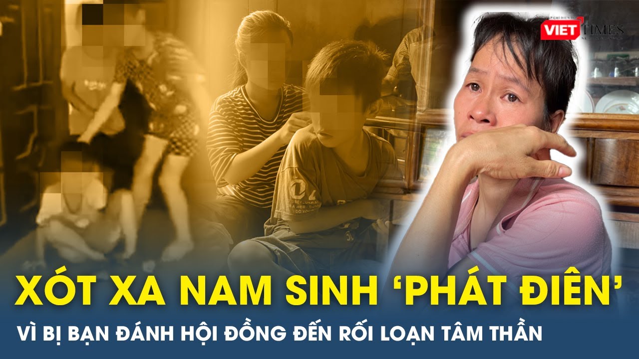 Xót xa nam sinh lớp 7 bị bạn đánh hội đồng đến rối loạn tâm thần, gọi người thân là 'côn đồ'  | VTs