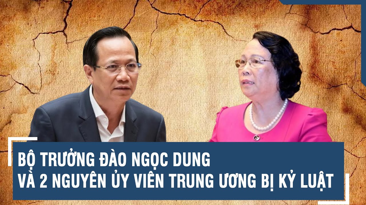 Bộ trưởng Đào Ngọc Dung và 2 nguyên Ủy viên Trung ương bị kỷ luật | VTs