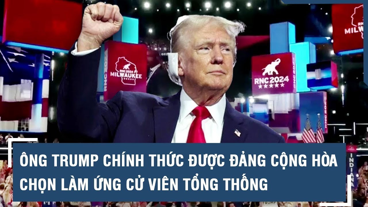 Ông Trump chính thức được Đảng Cộng hòa “chọn mặt gửi vàng” làm ứng cử viên Tổng thống l VTs