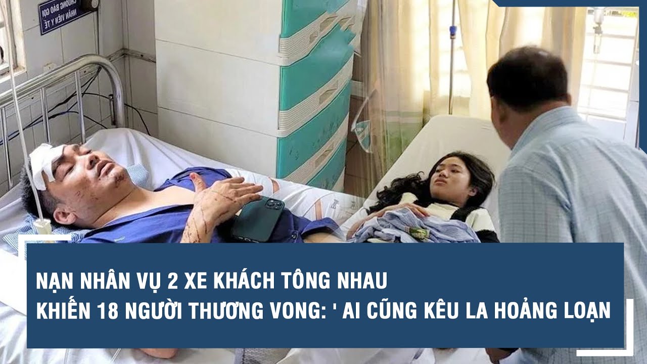 Nạn nhân vụ 2 xe khách tông nhau khiến 18 người thương vong: 'Ai cũng kêu la hoảng loạn' l VTs