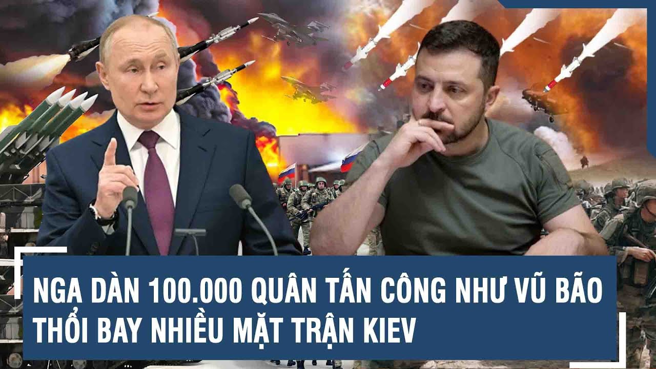 Toàn cảnh Quốc tế 19/6: Nga dàn 100.000 quân tấn công như vũ bão, thổi bay nhiều mặt trận Kiev