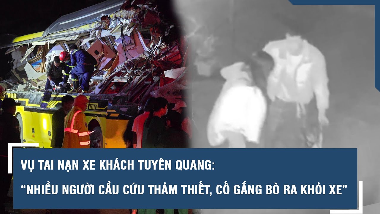 Vụ tai nạn xe khách Tuyên Quang: “Nhiều người cầu cứu thảm thiết, cố gắng bò ra khỏi xe” | VTs