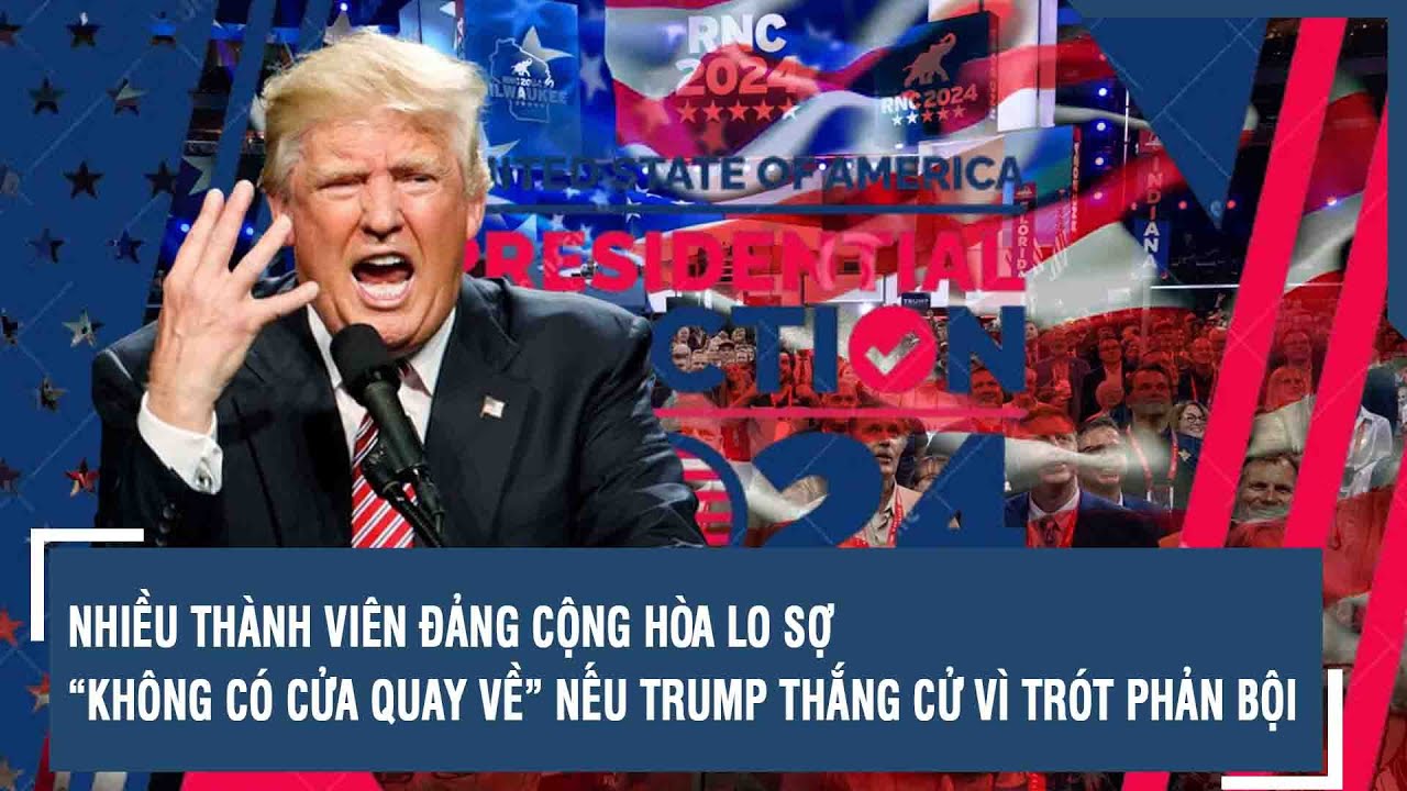 NHIỀU THÀNH VIÊN ĐẢNG CỘNG HÒA LO SỢ “KHÔNG CÓ CỬA QUAY VỀ” NẾU TRUMP THẮNG CỬ VÌ TRÓT PHẢN BỘI