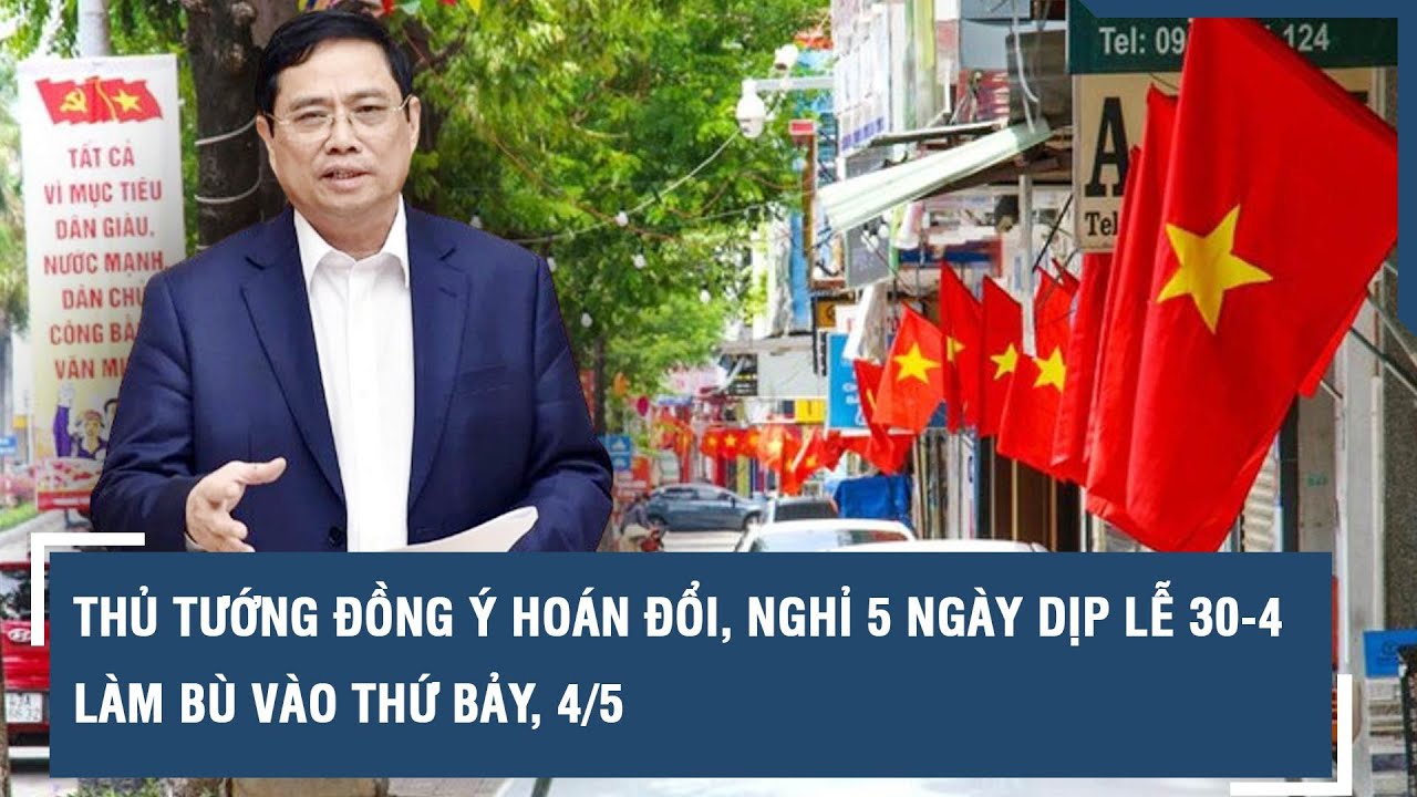 Thủ tướng đồng ý hoán đổi, nghỉ 5 ngày dịp lễ 30-4, làm bù vào thứ bảy, 4/5 | VTs