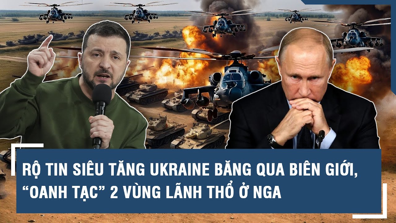 Toàn cảnh Quốc tế 13/2: Rộ tin siêu tăng Ukraine băng qua biên giới, oanh tạc 2 vùng lãnh thổ ở Nga