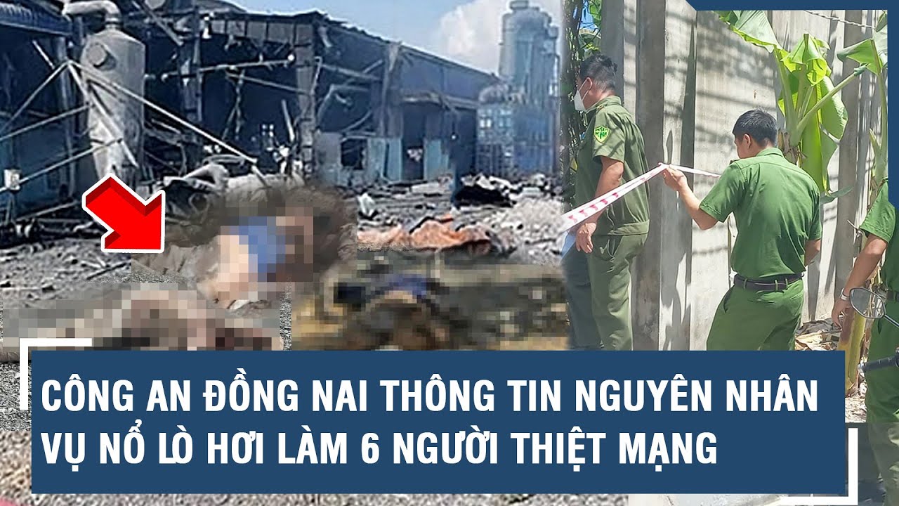 Công an Đồng Nai thông tin nguyên nhân vụ nổ lò hơi làm 6 người thiệt mạng