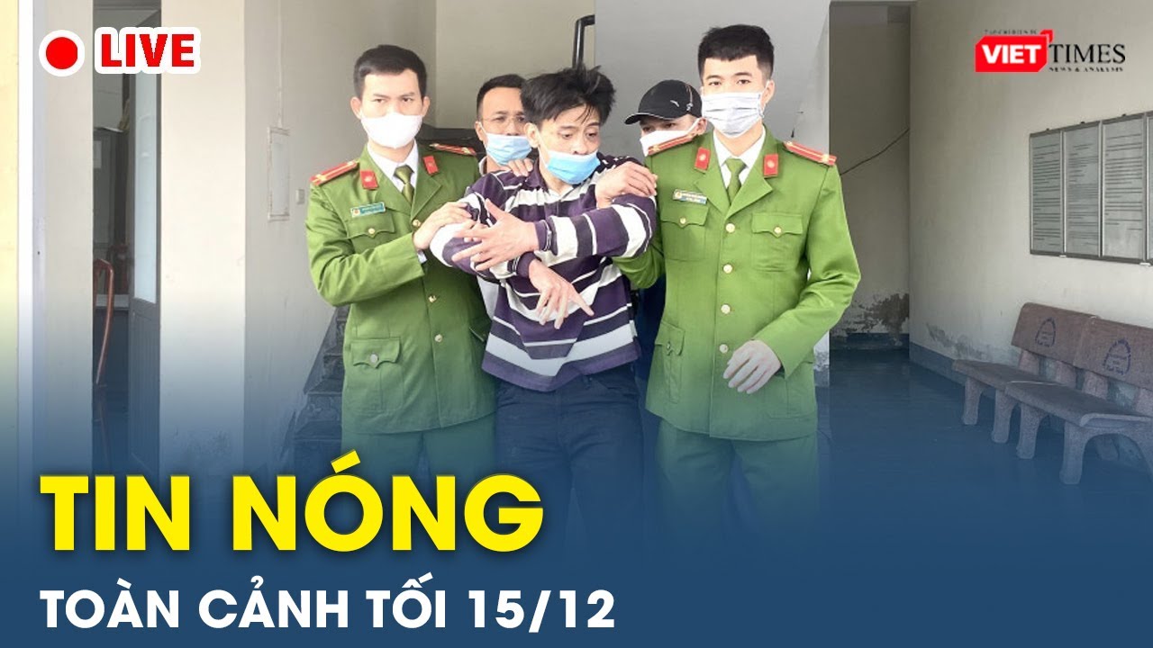 Tin nóng toàn cảnh Tối 15/12 |Tin mạng xã hội nóng nhất | Thời sự Việt Nam 24h mới nhất |VietTimes