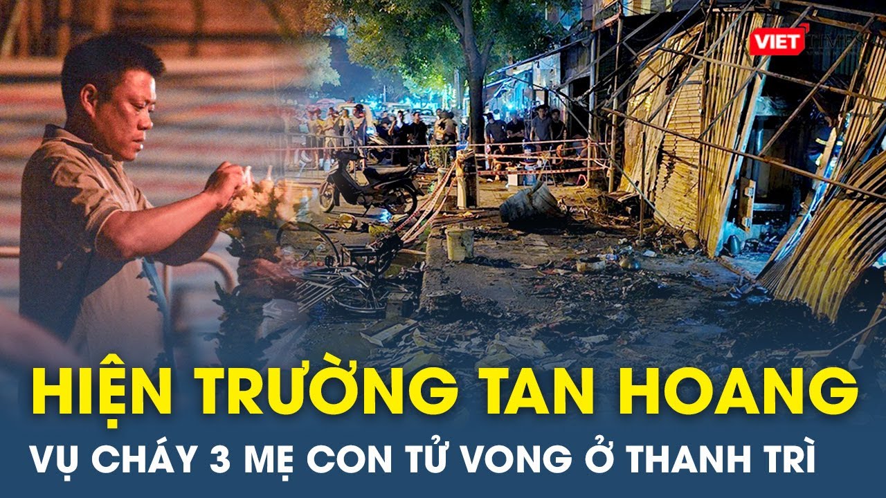 Cận cảnh hiện trường tan hoang vụ cháy nhà làm 3 mẹ con tử vong, chồng bất lực gào khóc ở Hà Nội |VT